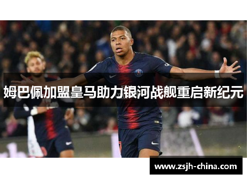 姆巴佩加盟皇马助力银河战舰重启新纪元