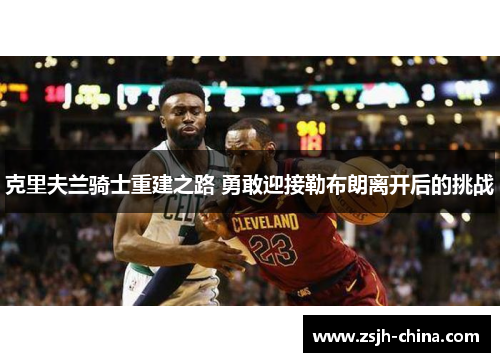 克里夫兰骑士重建之路 勇敢迎接勒布朗离开后的挑战