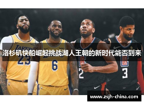 洛杉矶快船崛起挑战湖人王朝的新时代能否到来